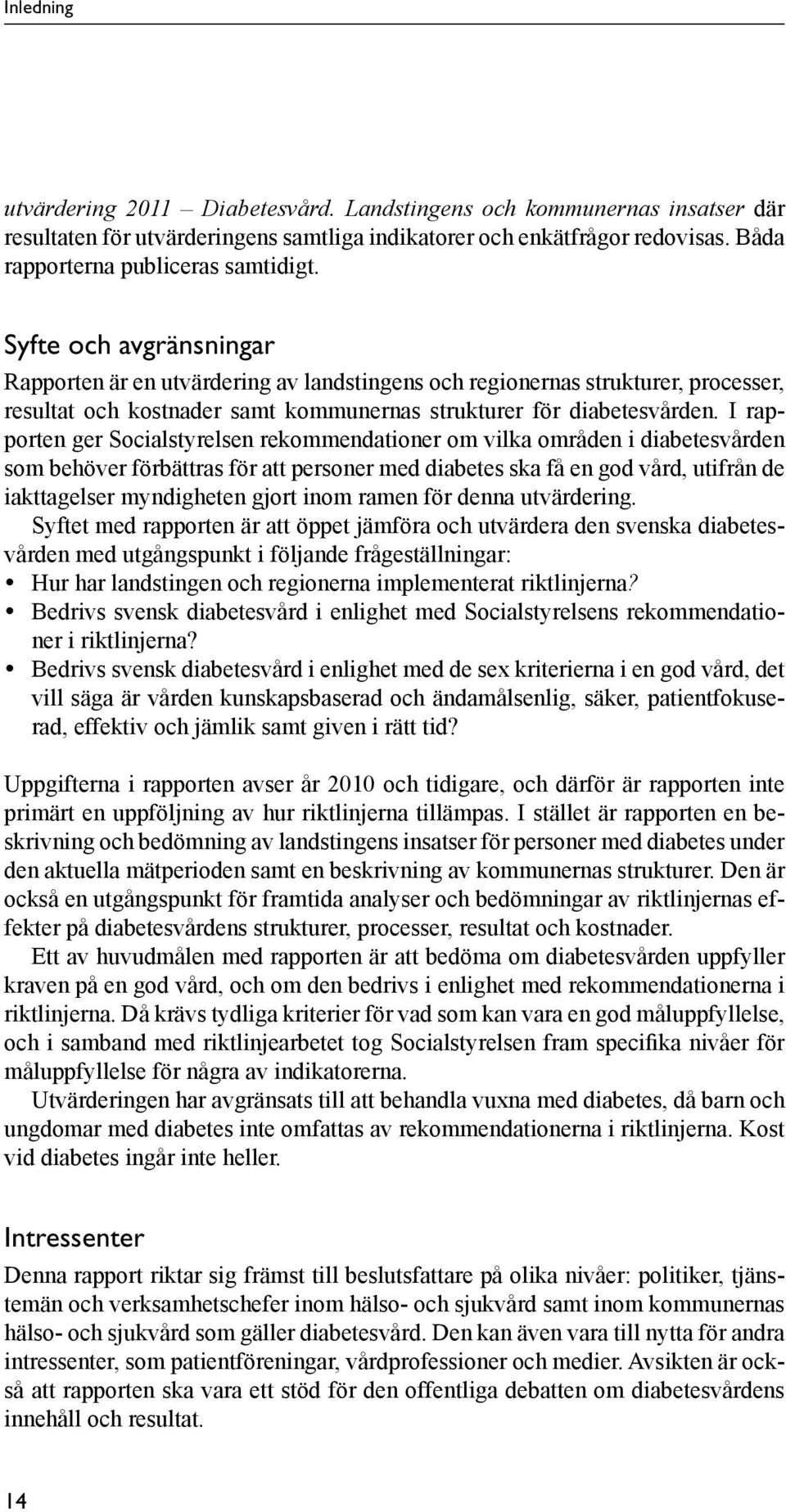 I rapporten ger Socialstyrelsen rekommendationer om vilka områden i diabetesvården som behöver förbättras för att personer med diabetes ska få en god vård, utifrån de iakttagelser myndigheten gjort