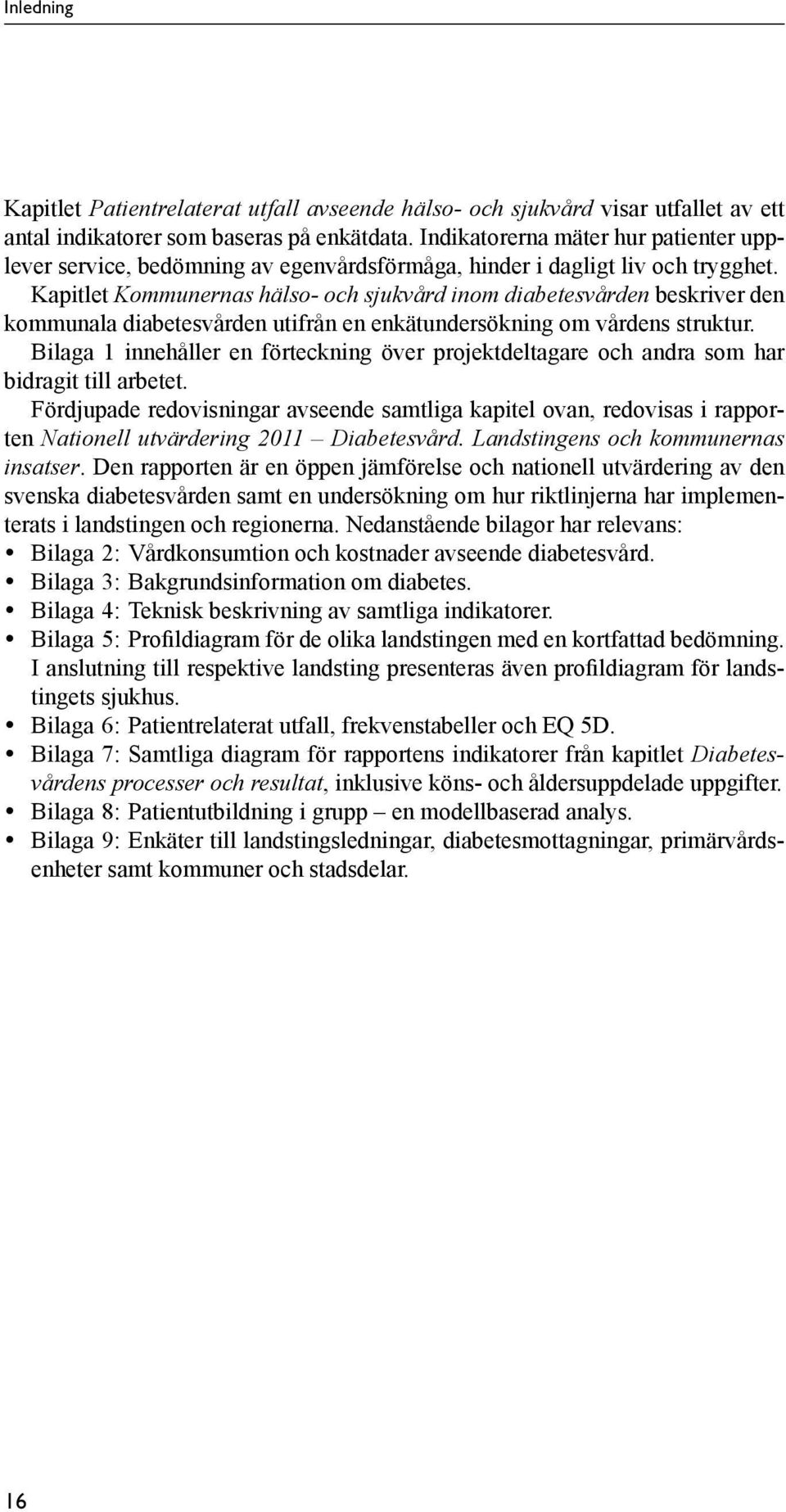 Kapitlet Kommunernas hälso- och sjukvård inom diabetesvården beskriver den kommunala diabetesvården utifrån en enkätundersökning om vårdens struktur.