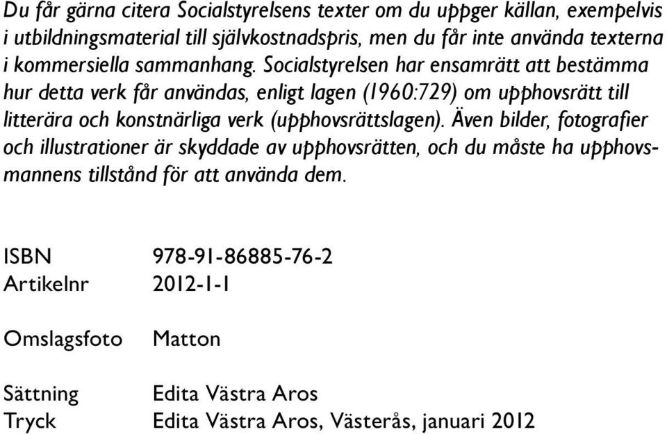 Socialstyrelsen har ensamrätt att bestämma hur detta verk får användas, enligt lagen (1960:729) om upphovsrätt till litterära och konstnärliga verk