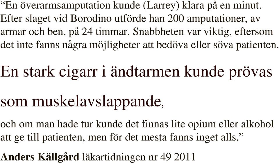 Snabbheten var viktig, eftersom det inte fanns några möjligheter att bedöva eller söva patienten.