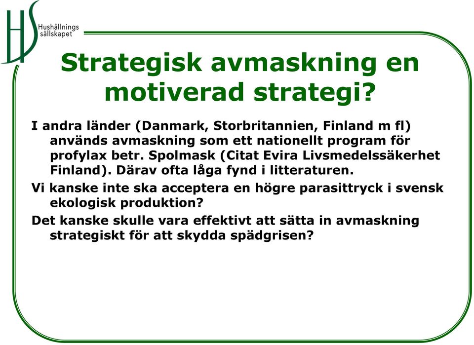 profylax betr. Spolmask (Citat Evira Livsmedelssäkerhet Finland). Därav ofta låga fynd i litteraturen.