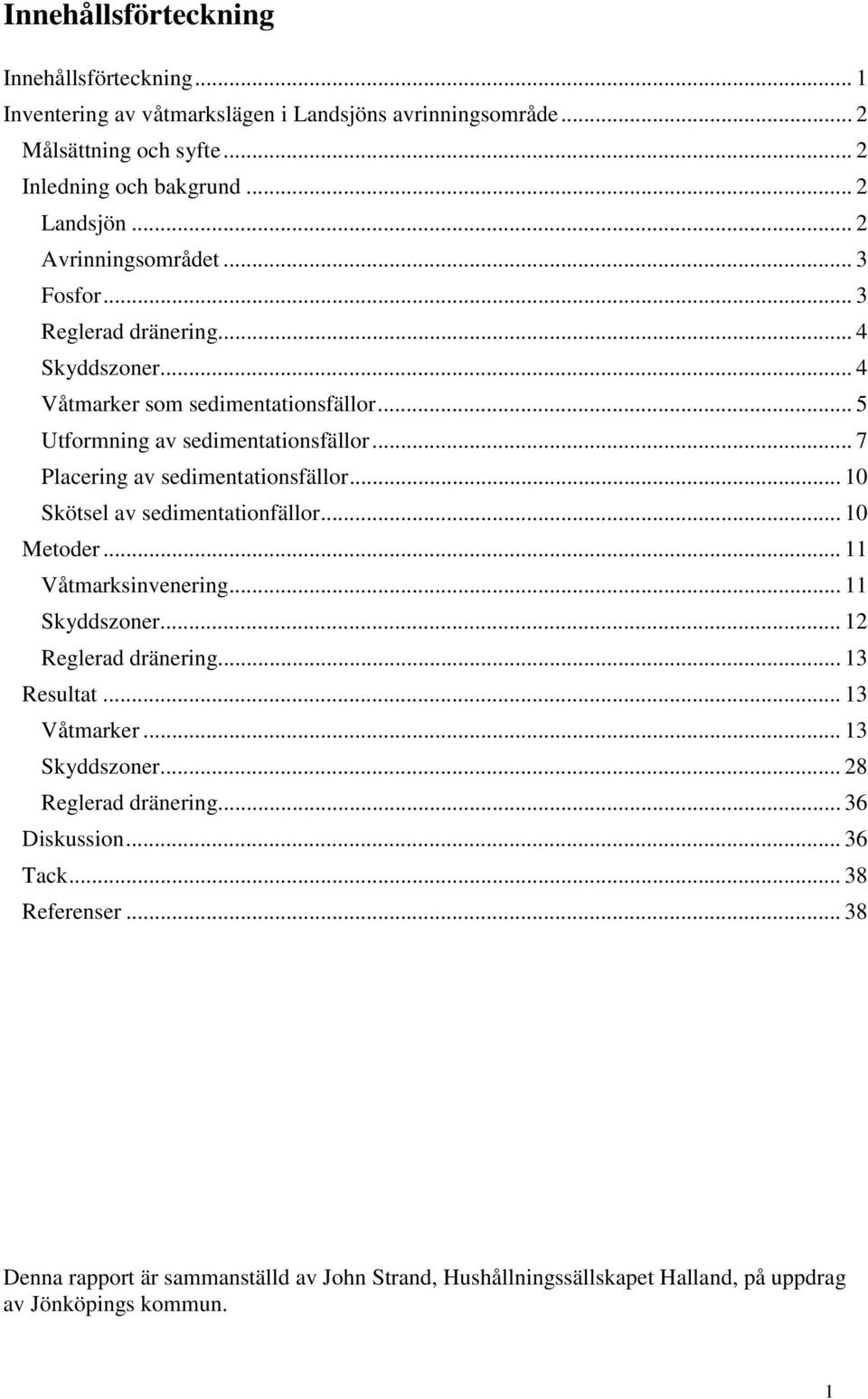 .. 7 Placering av sedimentationsfällor... 10 Skötsel av sedimentationfällor... 10 Metoder... 11 Våtmarksinvenering... 11 Skyddszoner... 12 Reglerad dränering... 13 Resultat.