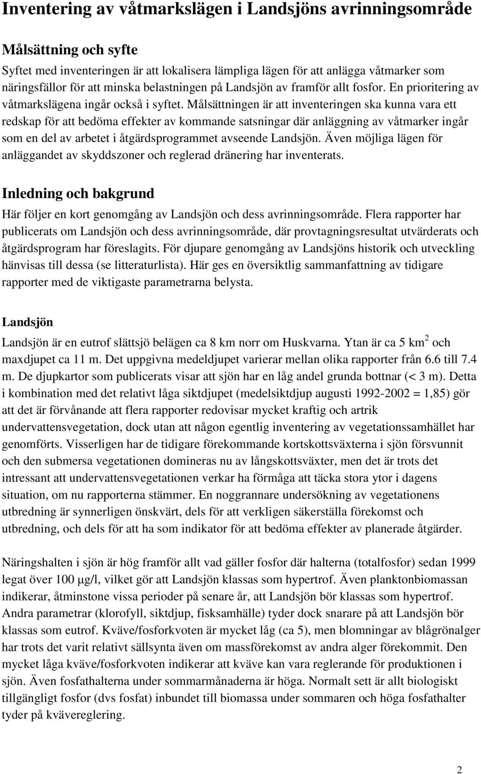 Målsättningen är att inventeringen ska kunna vara ett redskap för att bedöma effekter av kommande satsningar där anläggning av våtmarker ingår som en del av arbetet i åtgärdsprogrammet avseende