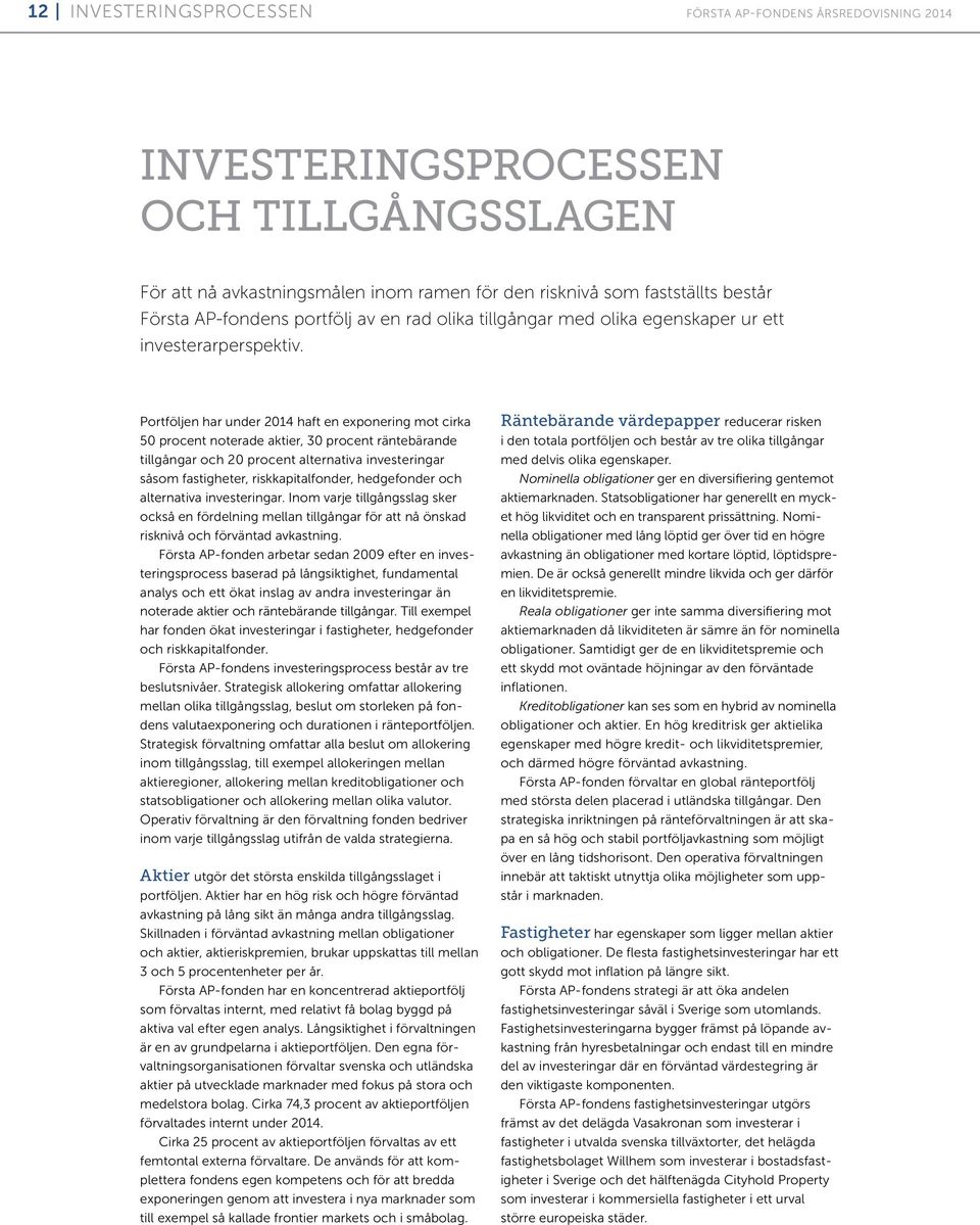 Portföljen har under 2014 haft en exponering mot cirka 50 procent noterade aktier, 30 procent räntebärande tillgångar och 20 procent alternativa investeringar såsom fastigheter, riskkapitalfonder,