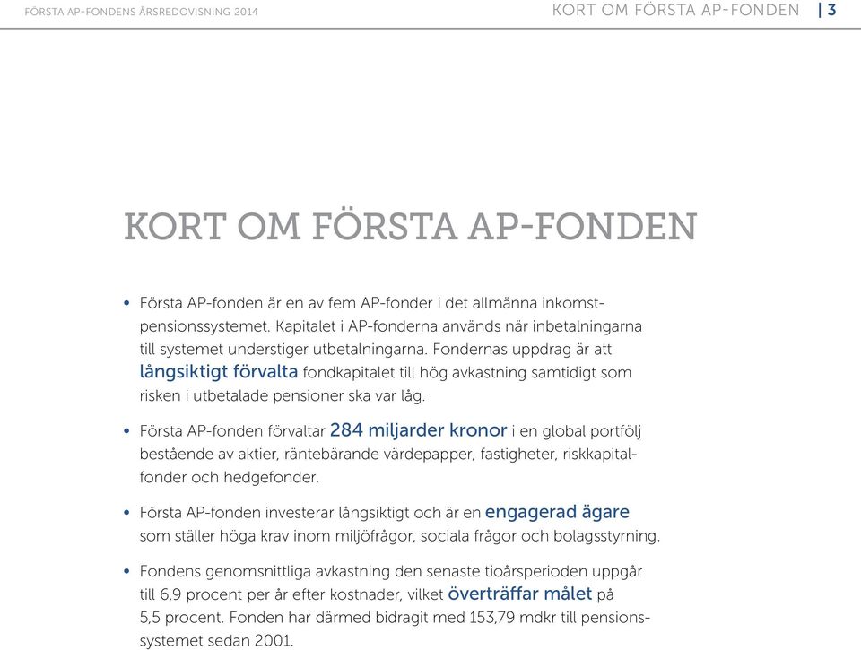 Fondernas uppdrag är att långsiktigt förvalta fondkapitalet till hög avkastning samtidigt som risken i utbetalade pensioner ska var låg.