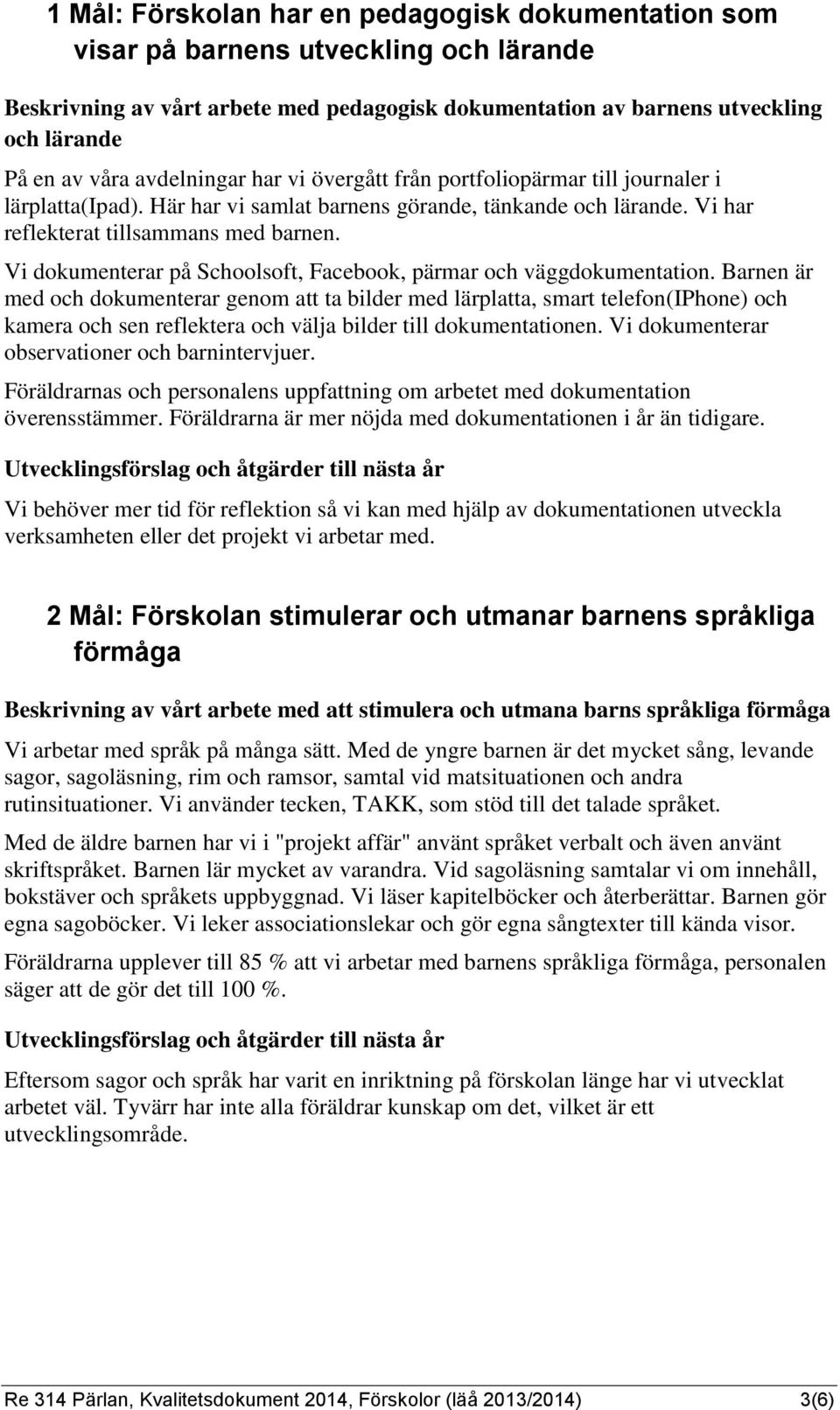 Vi dokumenterar på Schoolsoft, Facebook, pärmar och väggdokumentation.