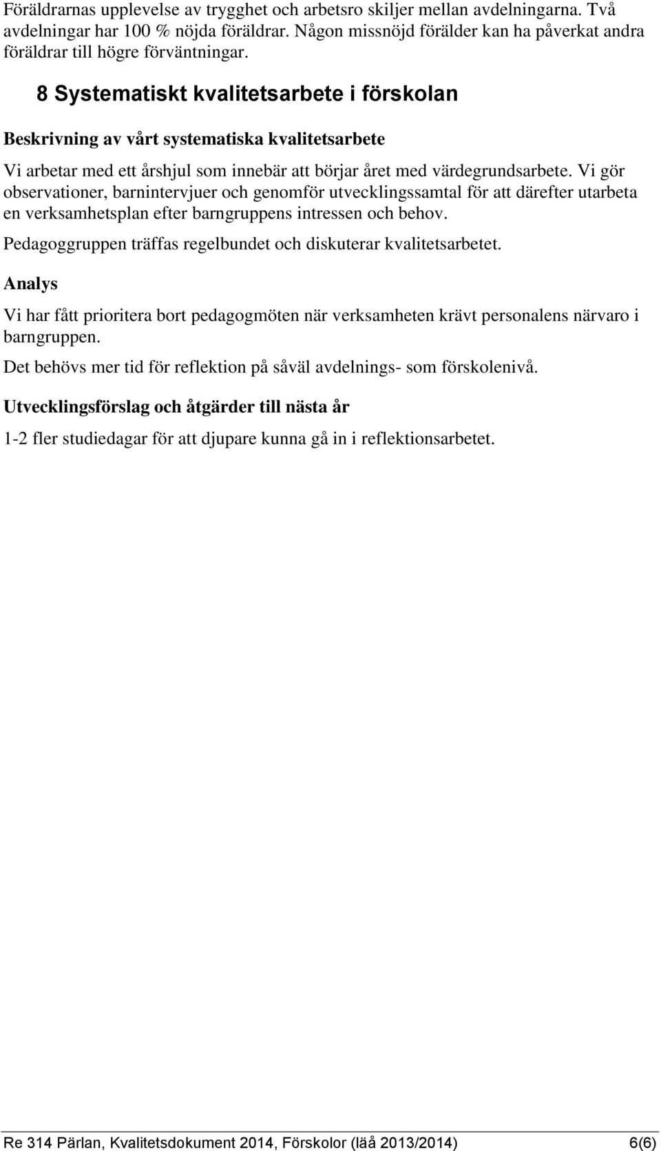 8 Systematiskt kvalitetsarbete i förskolan Beskrivning av vårt systematiska kvalitetsarbete Vi arbetar med ett årshjul som innebär att börjar året med värdegrundsarbete.