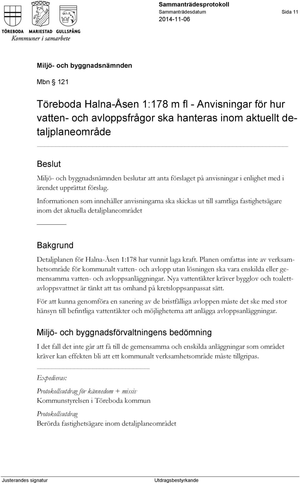 Informationen som innehåller anvisningarna ska skickas ut till samtliga fastighetsägare inom det aktuella detaljplaneområdet Bakgrund Detaljplanen för Halna-Åsen 1:178 har vunnit laga kraft.