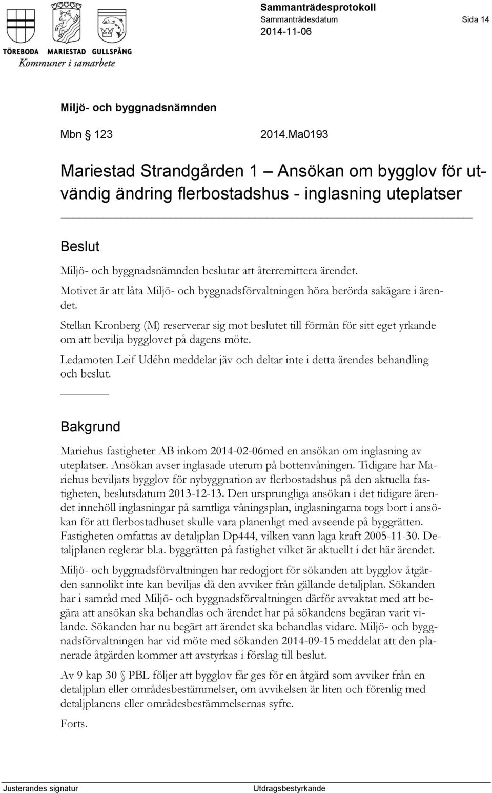 Stellan Kronberg (M) reserverar sig mot beslutet till förmån för sitt eget yrkande om att bevilja bygglovet på dagens möte.