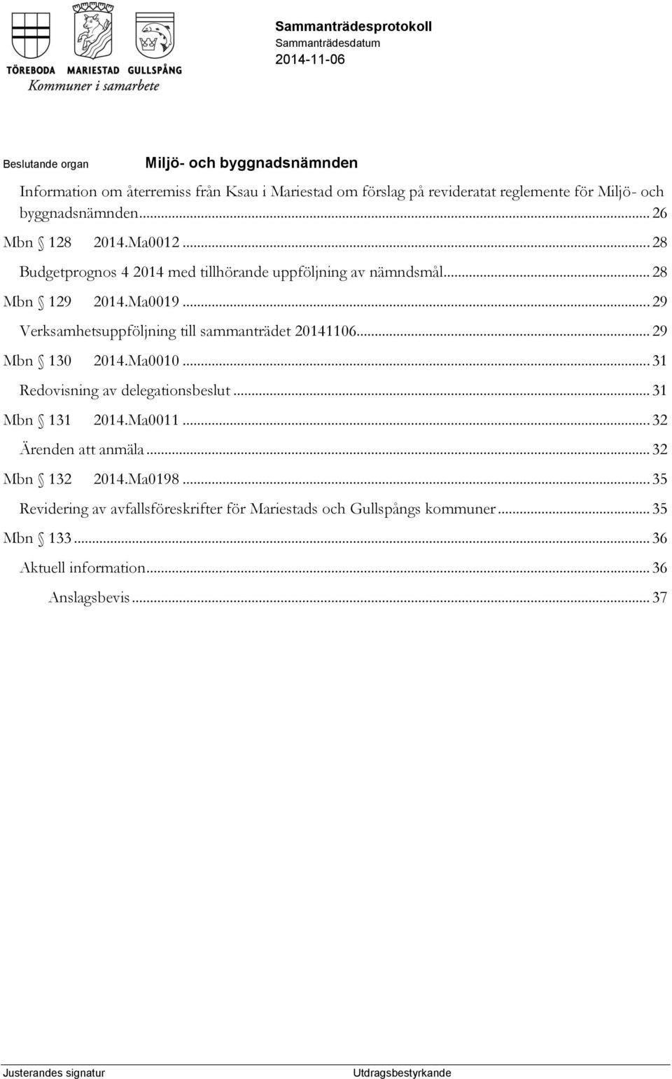 .. 29 Verksamhetsuppföljning till sammanträdet 20141106... 29 Mbn 130 2014.Ma0010... 31 Redovisning av delegationsbeslut... 31 Mbn 131 2014.Ma0011.