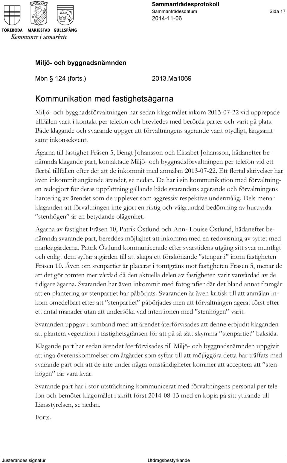 och varit på plats. Både klagande och svarande uppger att förvaltningens agerande varit otydligt, långsamt samt inkonsekvent.
