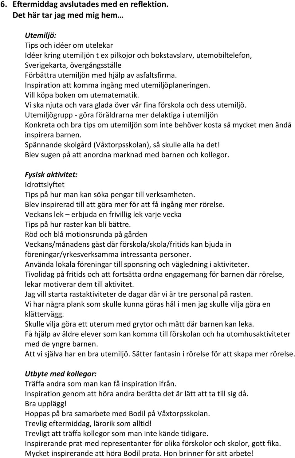 asfaltsfirma. Inspiration att komma ingång med utemiljöplaneringen. Vill köpa boken om utematematik. Vi ska njuta och vara glada över vår fina förskola och dess utemiljö.