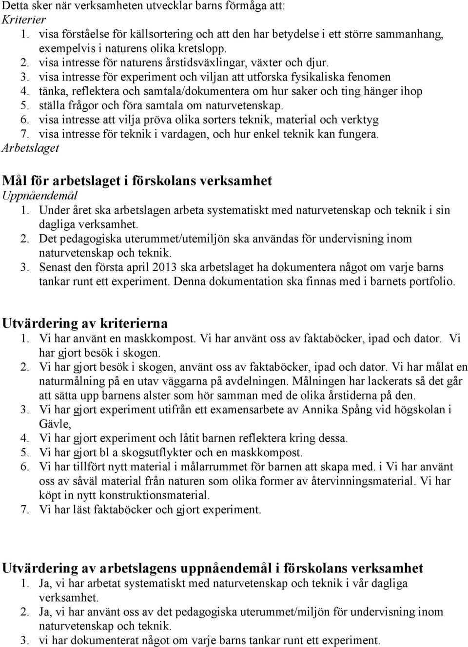 tänka, reflektera och samtala/dokumentera om hur saker och ting hänger ihop 5. ställa frågor och föra samtala om naturvetenskap. 6.