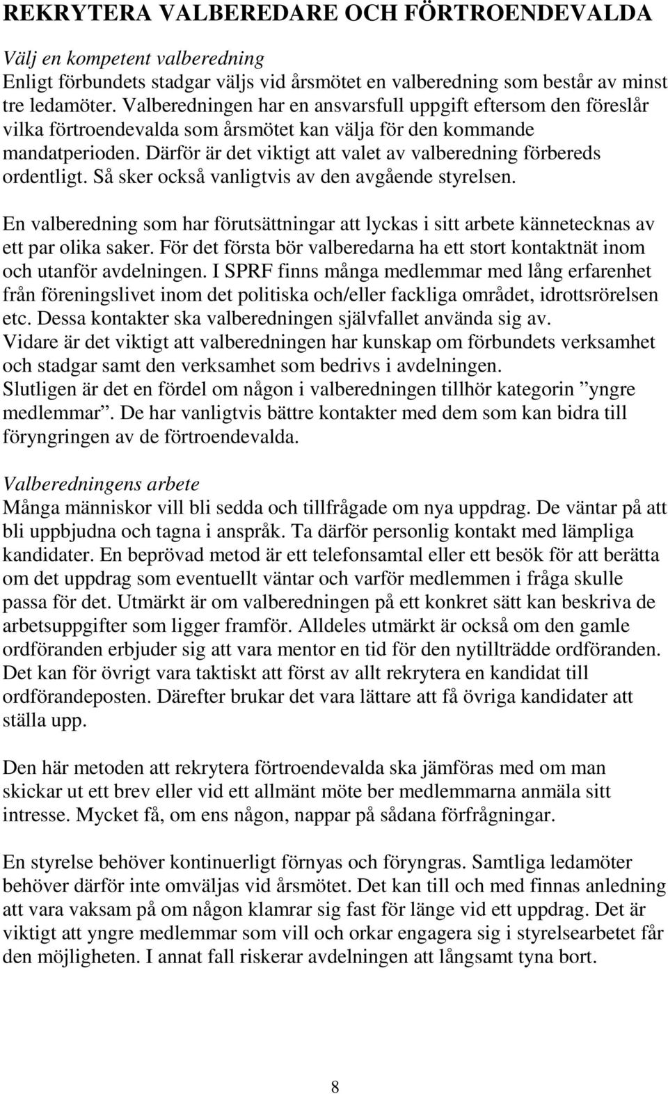 Därför är det viktigt att valet av valberedning förbereds ordentligt. Så sker också vanligtvis av den avgående styrelsen.