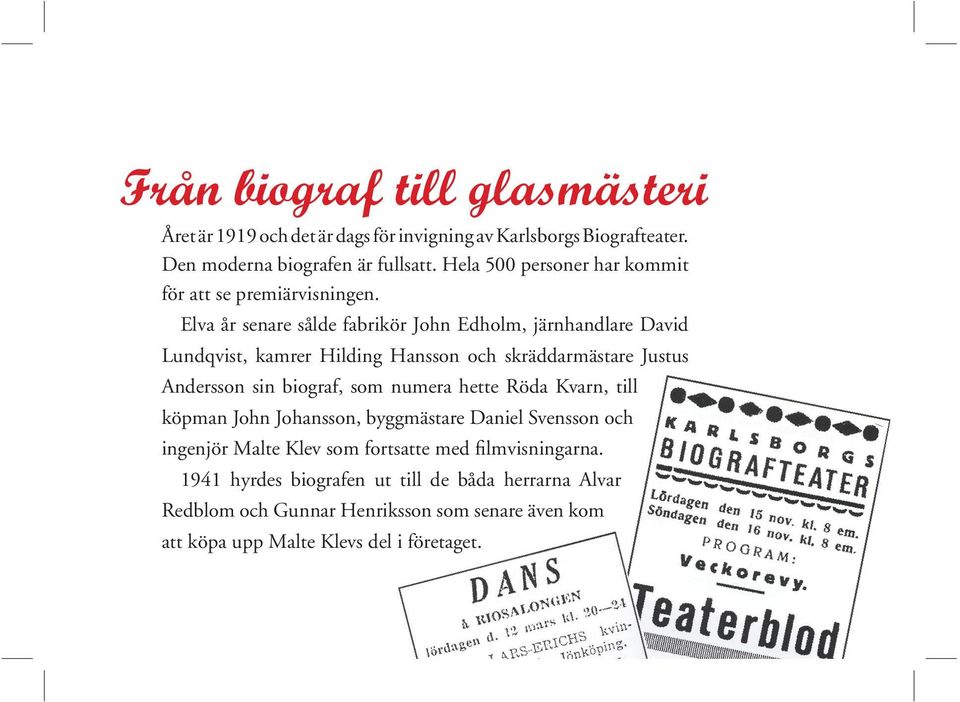 Elva år senare sålde fabrikör John Edholm, järnhandlare David Lundqvist, kamrer Hilding Hansson och skräddarmästare Justus Andersson sin biograf, som numera