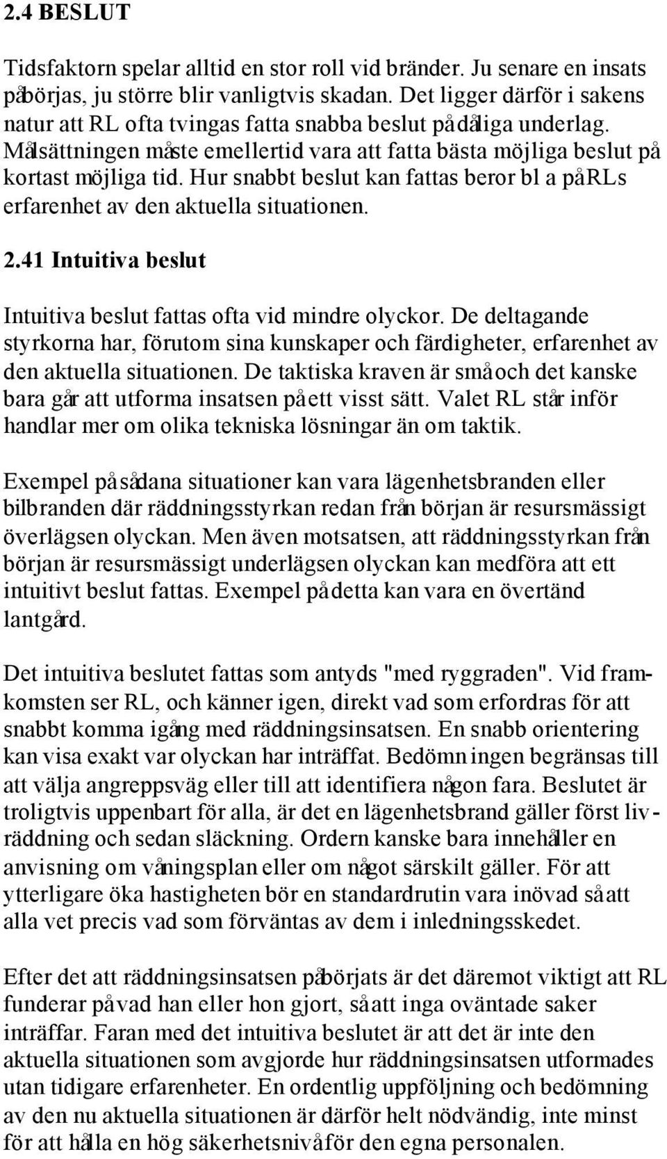 Hur snabbt beslut kan fattas beror bl a på RLs erfarenhet av den aktuella situationen. 2.41 Intuitiva beslut Intuitiva beslut fattas ofta vid mindre olyckor.