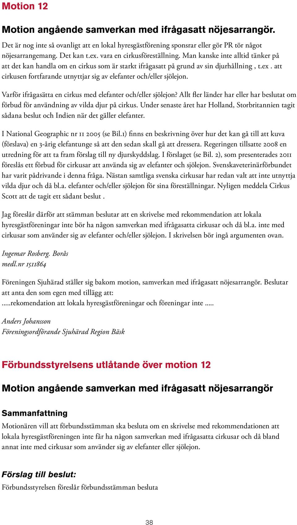 att cirkusen fortfarande utnyttjar sig av elefanter och/eller sjölejon. Varför ifrågasätta en cirkus med elefanter och/eller sjölejon?