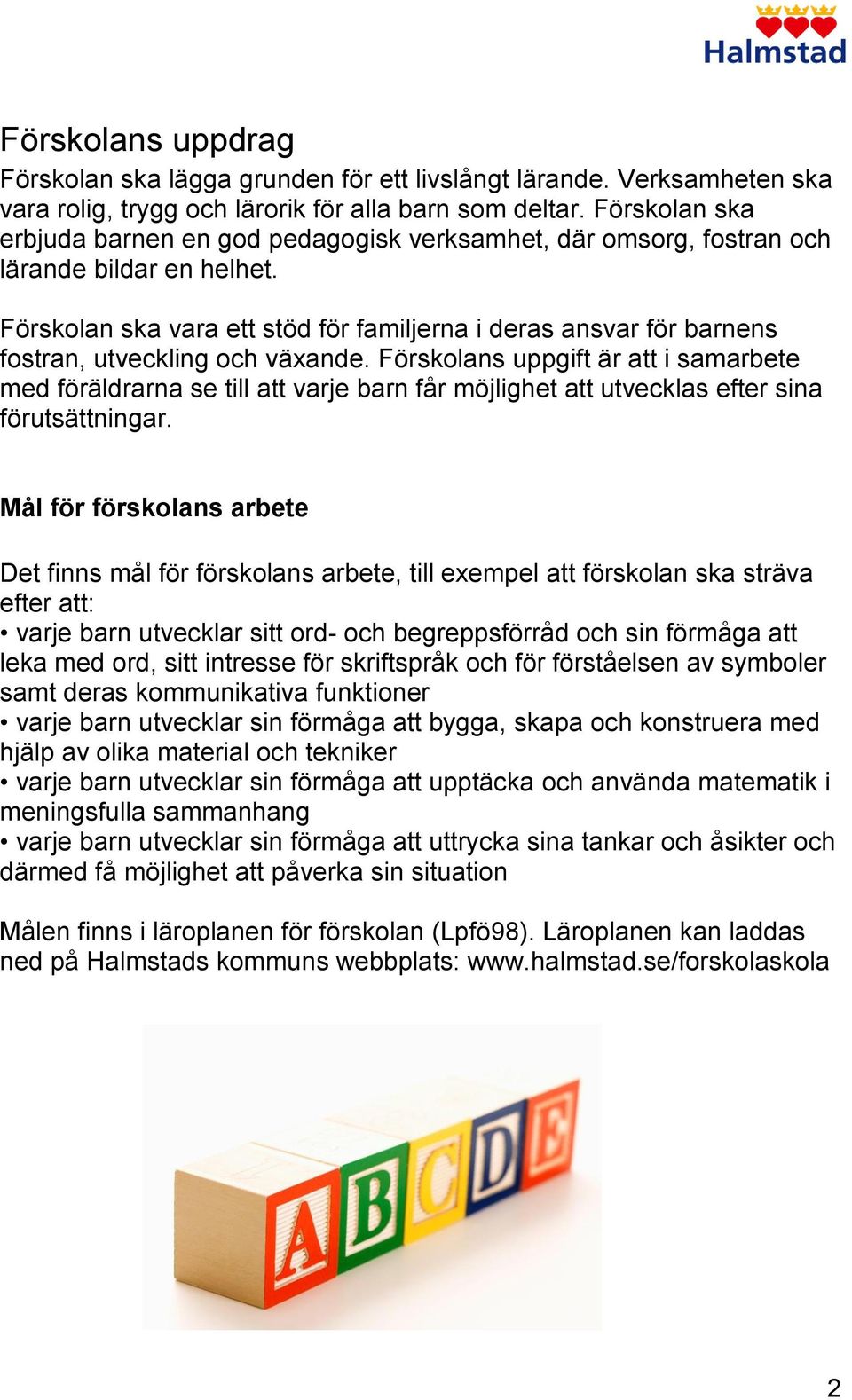 Förskolan ska vara ett stöd för familjerna i deras ansvar för barnens fostran, utveckling och växande.