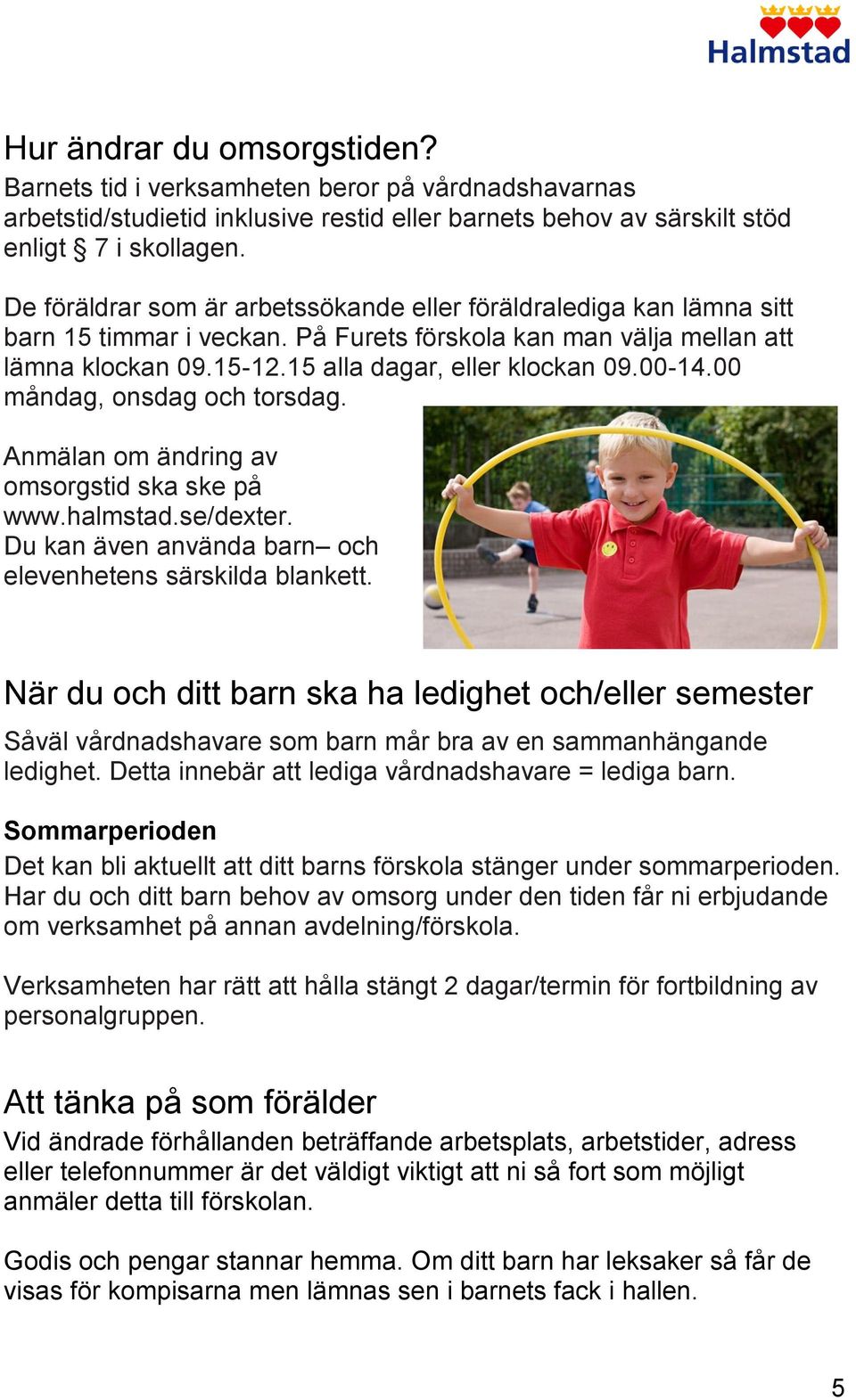 00 måndag, onsdag och torsdag. Anmälan om ändring av omsorgstid ska ske på www.halmstad.se/dexter. Du kan även använda barn och elevenhetens särskilda blankett.