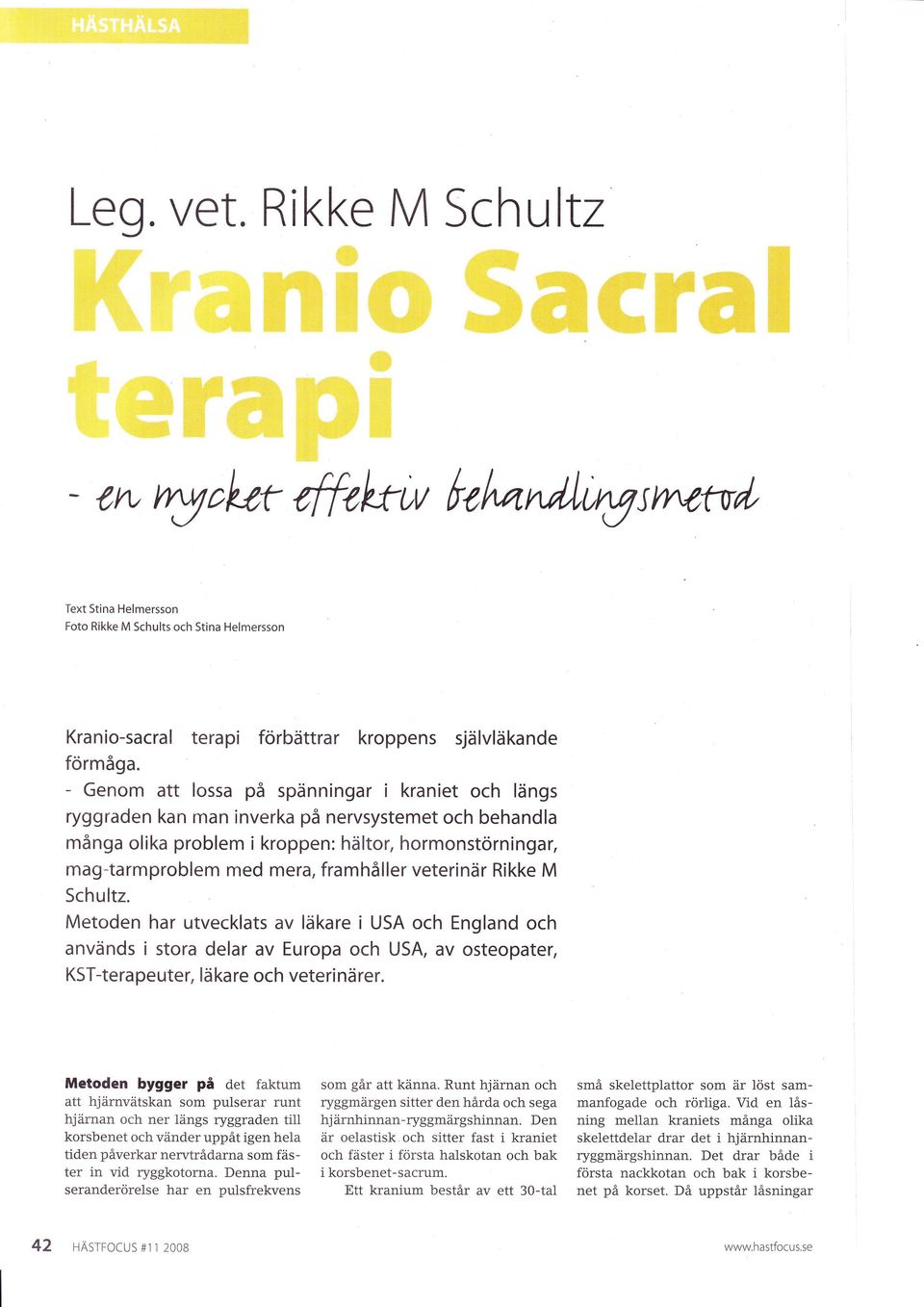 Rkke M Schultz. Metoden har utvecklats av läkare USA och England och används stora delar av Europa och USA, av osteopater, KSTterapeuter, läkare och veternärer.