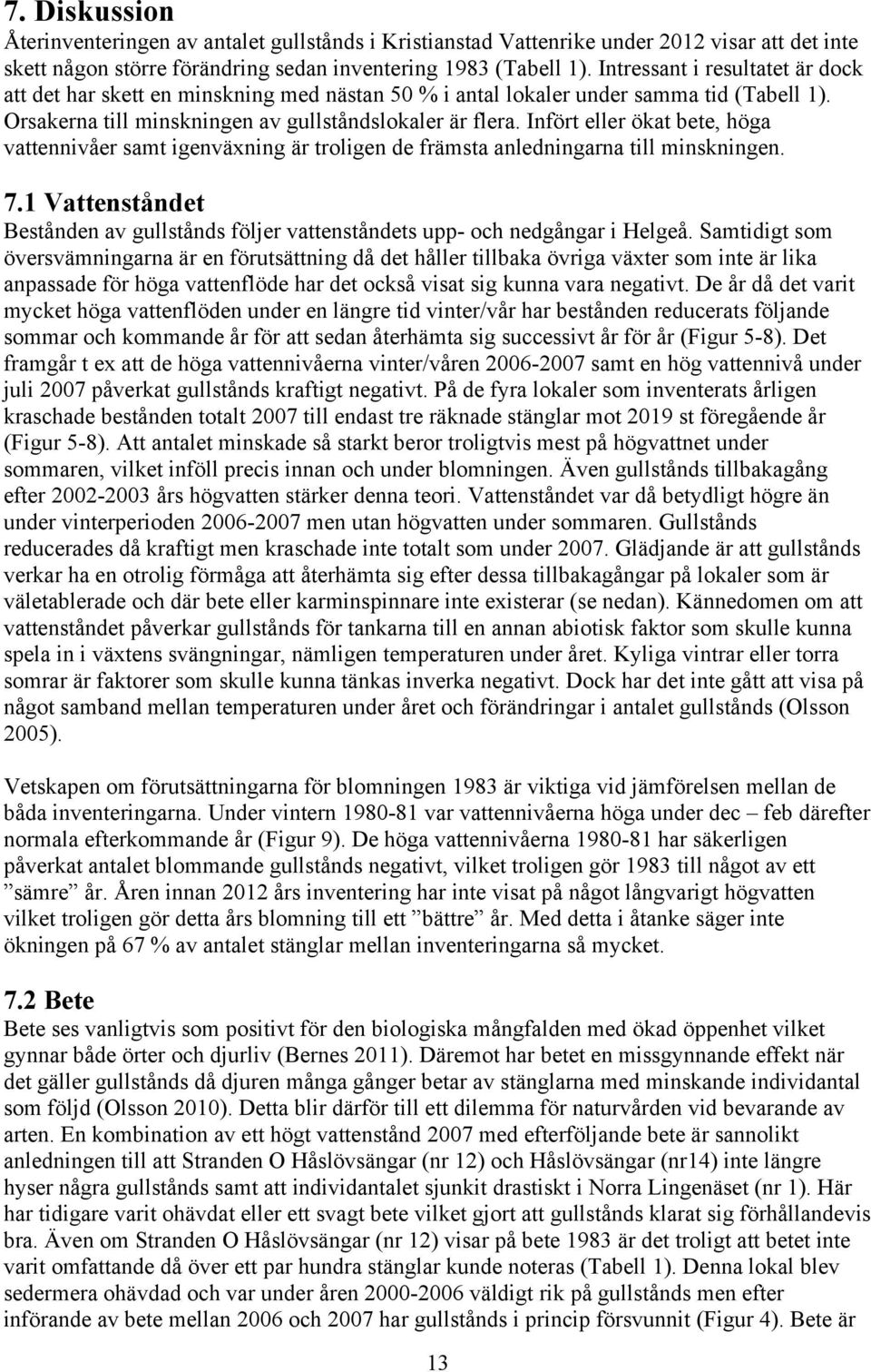 Infört eller ökat bete, höga vattennivåer samt igenväxning är troligen de främsta anledningarna till minskningen. 7.
