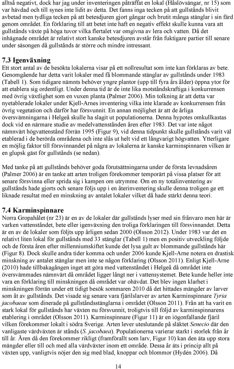 En förklaring till att betet inte haft en negativ effekt skulle kunna vara att gullstånds växte på höga tuvor vilka flertalet var omgivna av lera och vatten.