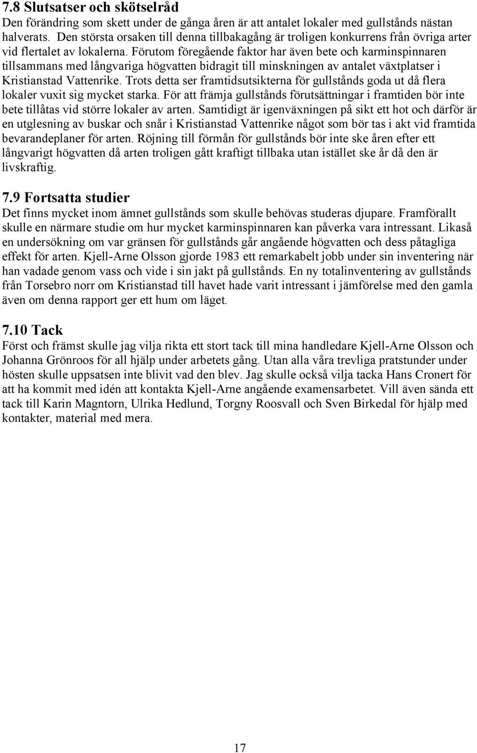 Förutom föregående faktor har även bete och karminspinnaren tillsammans med långvariga högvatten bidragit till minskningen av antalet växtplatser i Kristianstad Vattenrike.