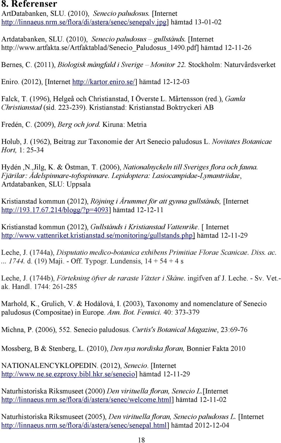 Stockholm: Naturvårdsverket Eniro. (2012), [Internet http://kartor.eniro.se/] hämtad 12-12-03 Falck, T. (1996), Helgeå och Christianstad, I Överste L. Mårtensson (red.), Gamla Christianstad (sid.