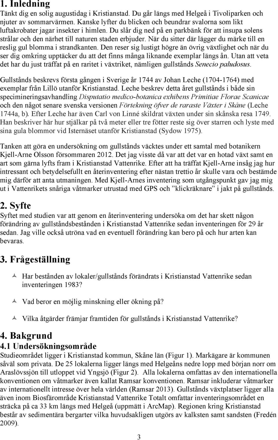 När du sitter där lägger du märke till en reslig gul blomma i strandkanten.