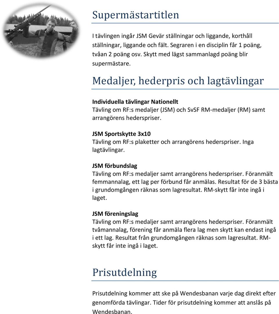 Medäljer, hederpris och lägtä vlingär Individuella tävlingar Nationellt Tävling om RF:s medaljer (JSM) och SvSF RM-medaljer (RM) samt arrangörens hederspriser.