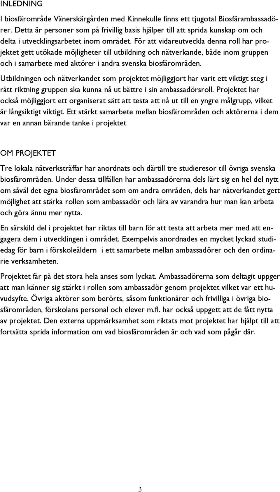 För att vidareutveckla denna roll har projektet gett utökade möjligheter till utbildning och nätverkande, både inom gruppen och i samarbete med aktörer i andra svenska biosfärområden.