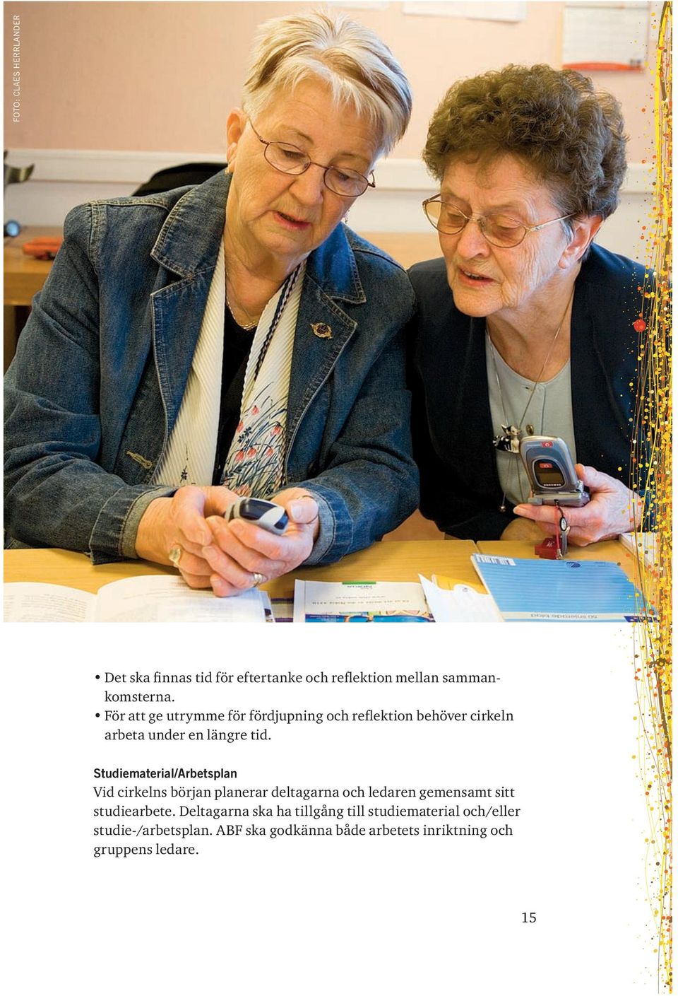 Studiematerial/Arbetsplan Vid cirkelns början planerar deltagarna och ledaren gemensamt sitt studiearbete.