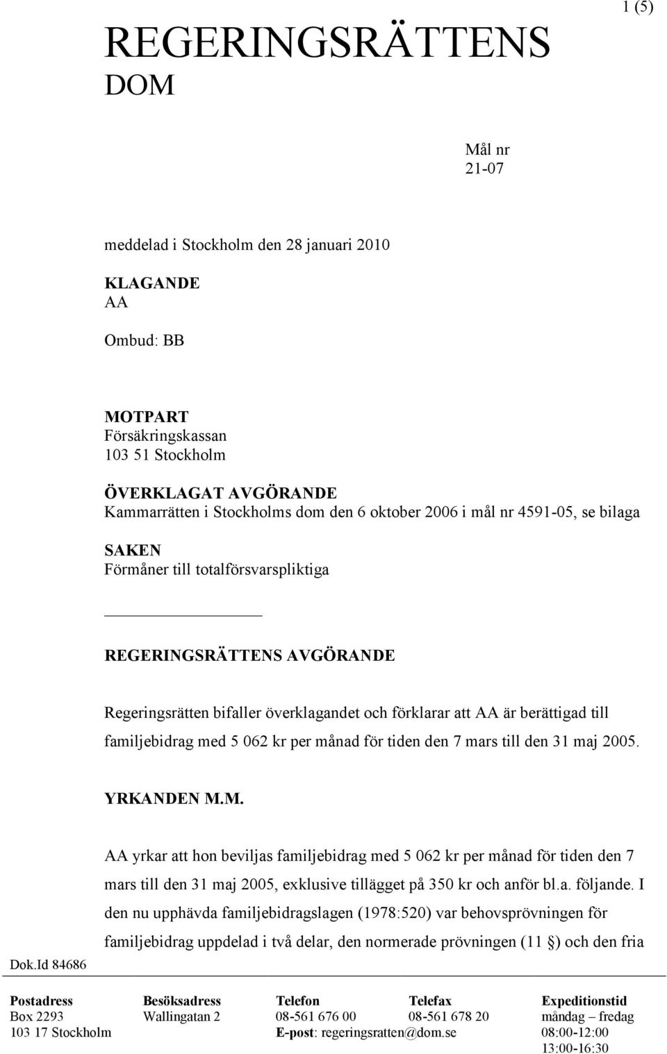 5 062 kr per månad för tiden den 7 mars till den 31 maj 2005. YRKANDEN M.M. Dok.