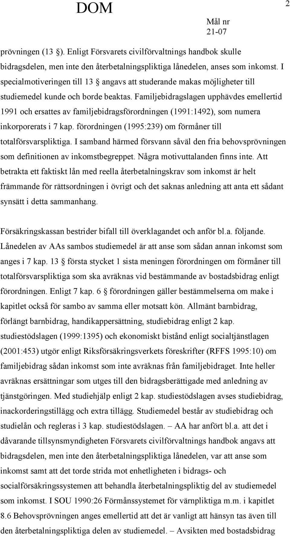 Familjebidragslagen upphävdes emellertid 1991 och ersattes av familjebidragsförordningen (1991:1492), som numera inkorporerats i 7 kap. förordningen (1995:239) om förmåner till totalförsvarspliktiga.