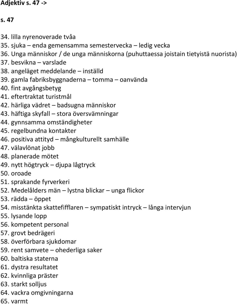 häftiga skyfall stora översvämningar 44. gynnsamma omständigheter 45. regelbundna kontakter 46. positiva attityd mångkulturellt samhälle 47. välavlönat jobb 48. planerade mötet 49.