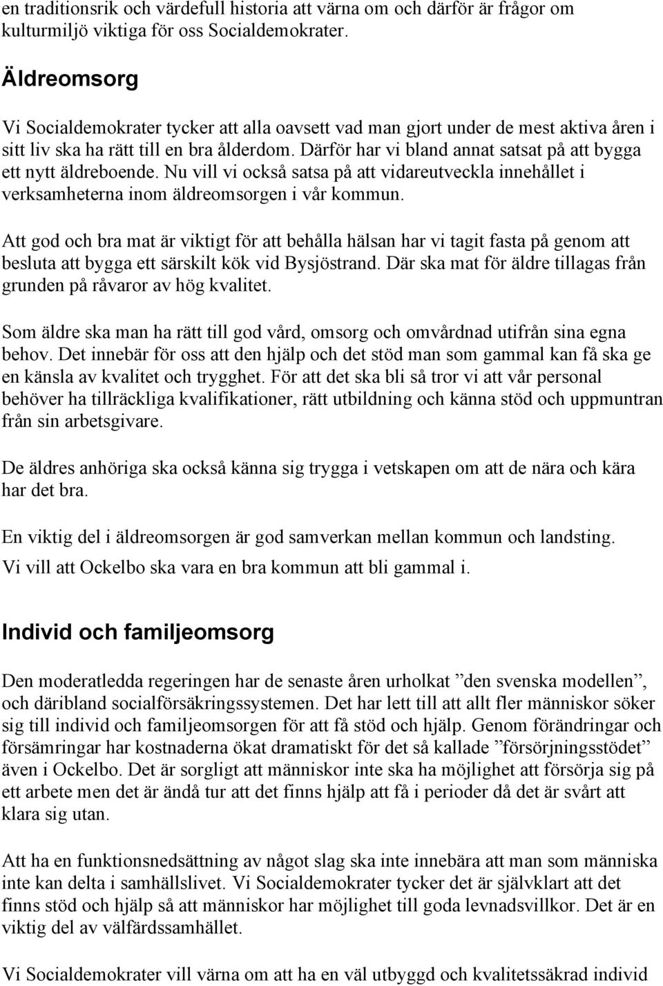 Därför har vi bland annat satsat på att bygga ett nytt äldreboende. Nu vill vi också satsa på att vidareutveckla innehållet i verksamheterna inom äldreomsorgen i vår kommun.