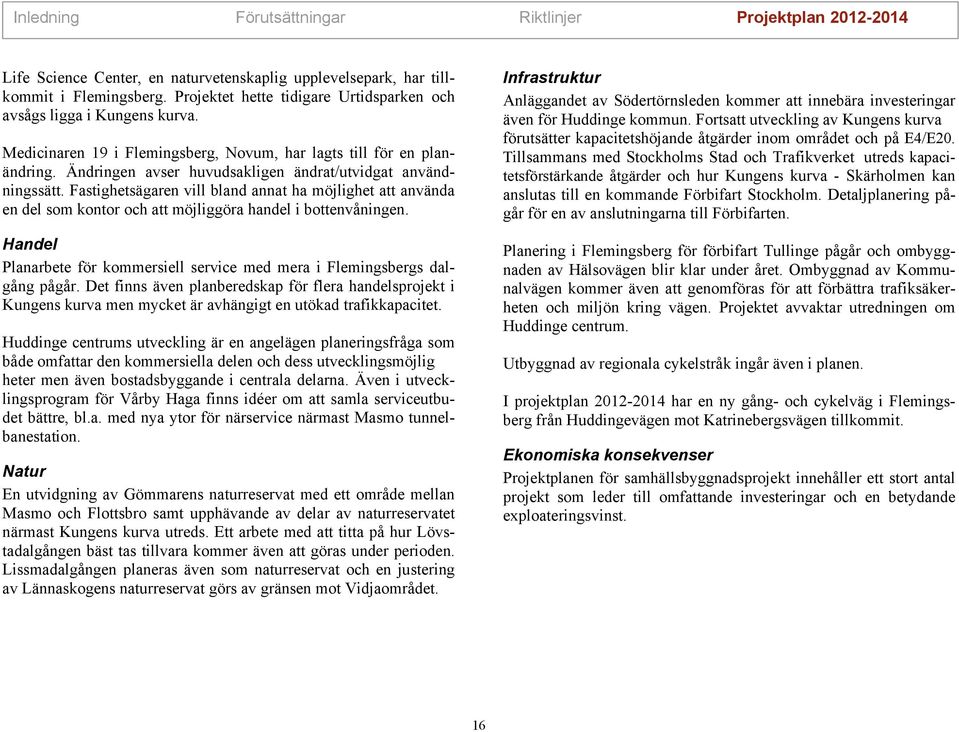 Fastghetsägaren vll bland annat ha möjlghet att använda en del som kontor och att möjlggöra handel bottenvånngen. Handel Planarbete för kommersell servce med mera Flemngsbergs dalgång pågår.