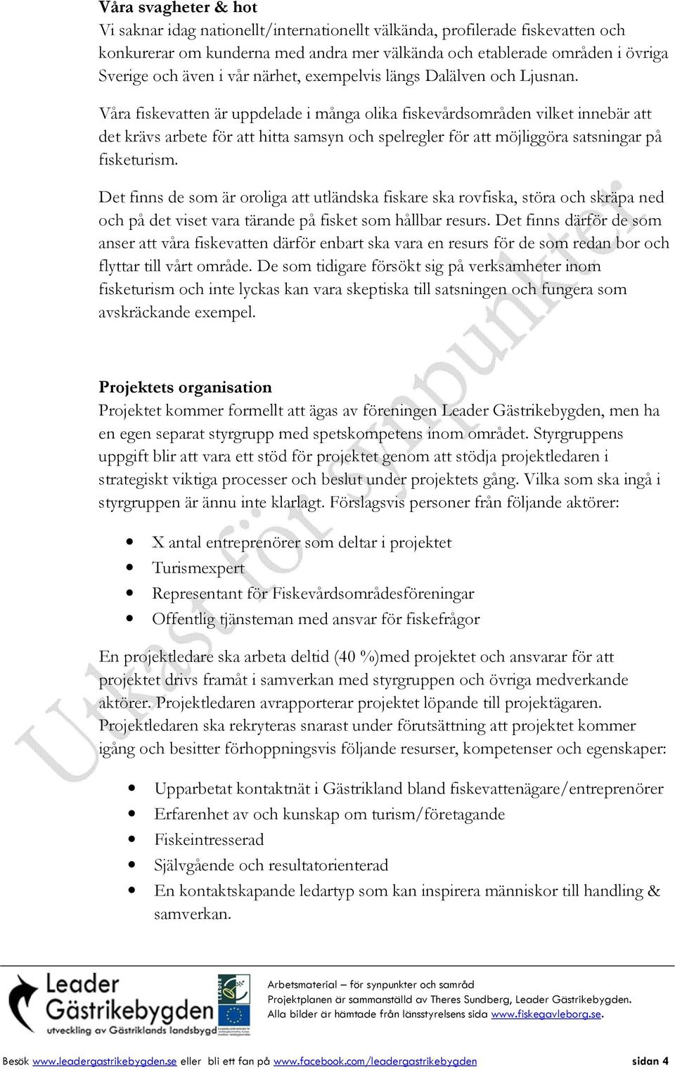 Våra fiskevatten är uppdelade i många olika fiskevårdsområden vilket innebär att det krävs arbete för att hitta samsyn och spelregler för att möjliggöra satsningar på fisketurism.