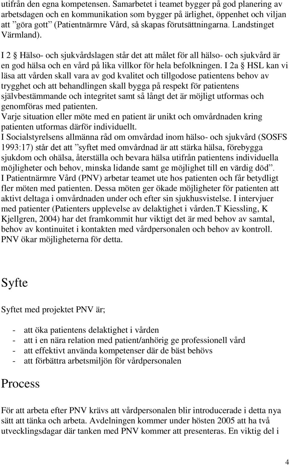 Landstinget Värmland). I 2 Hälso- och sjukvårdslagen står det att målet för all hälso- och sjukvård är en god hälsa och en vård på lika villkor för hela befolkningen.