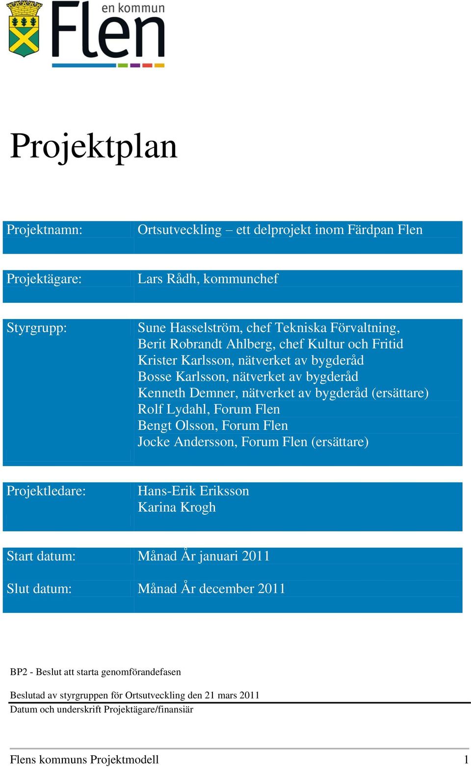 Flen Bengt Olsson, Forum Flen Jocke Andersson, Forum Flen (ersättare) Projektledare: Hans-Erik Eriksson Karina Krogh Start datum: Månad År januari 2011 Slut datum: Månad År