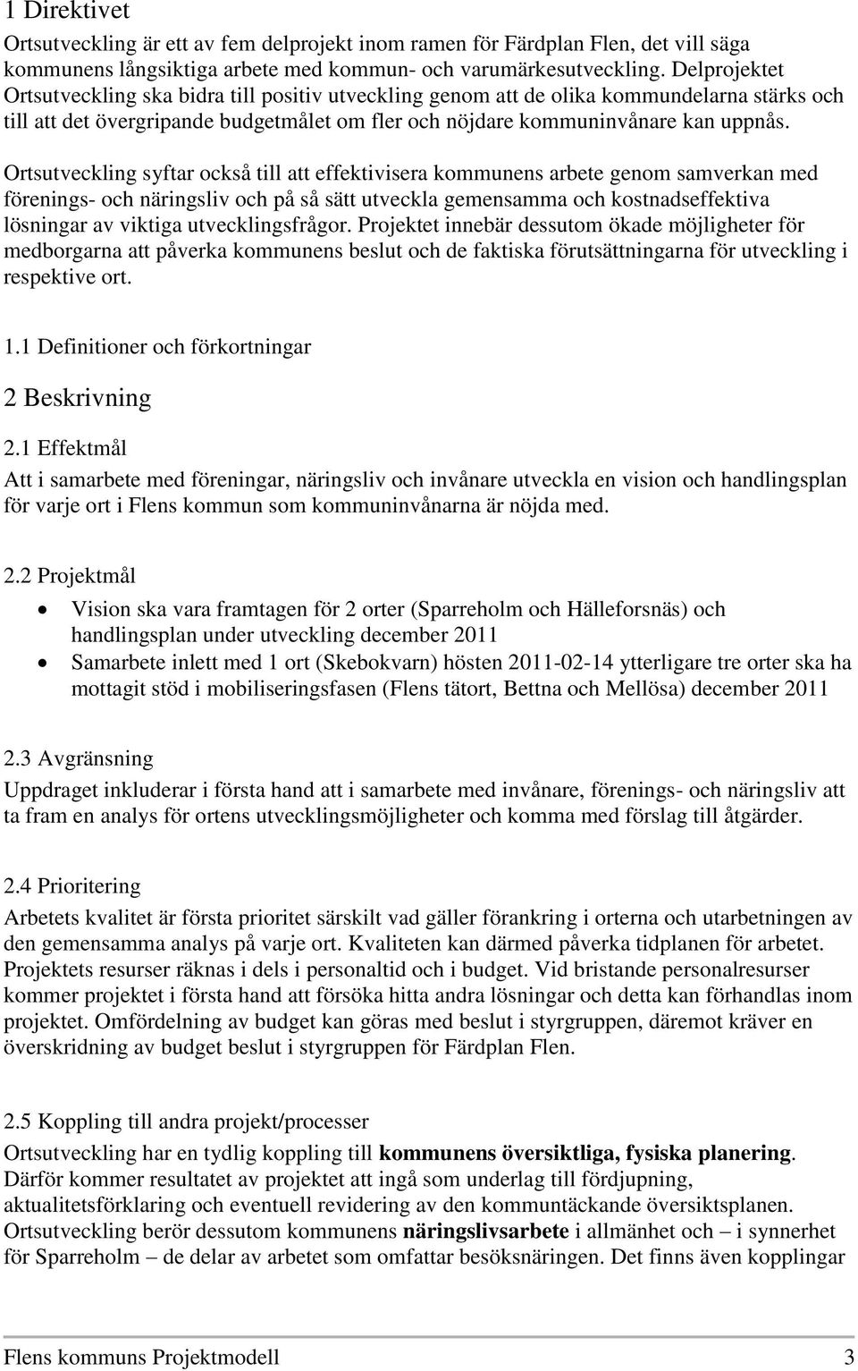 Ortsutveckling syftar också till att effektivisera kommunens arbete genom samverkan med förenings- och näringsliv och på så sätt utveckla gemensamma och kostnadseffektiva lösningar av viktiga