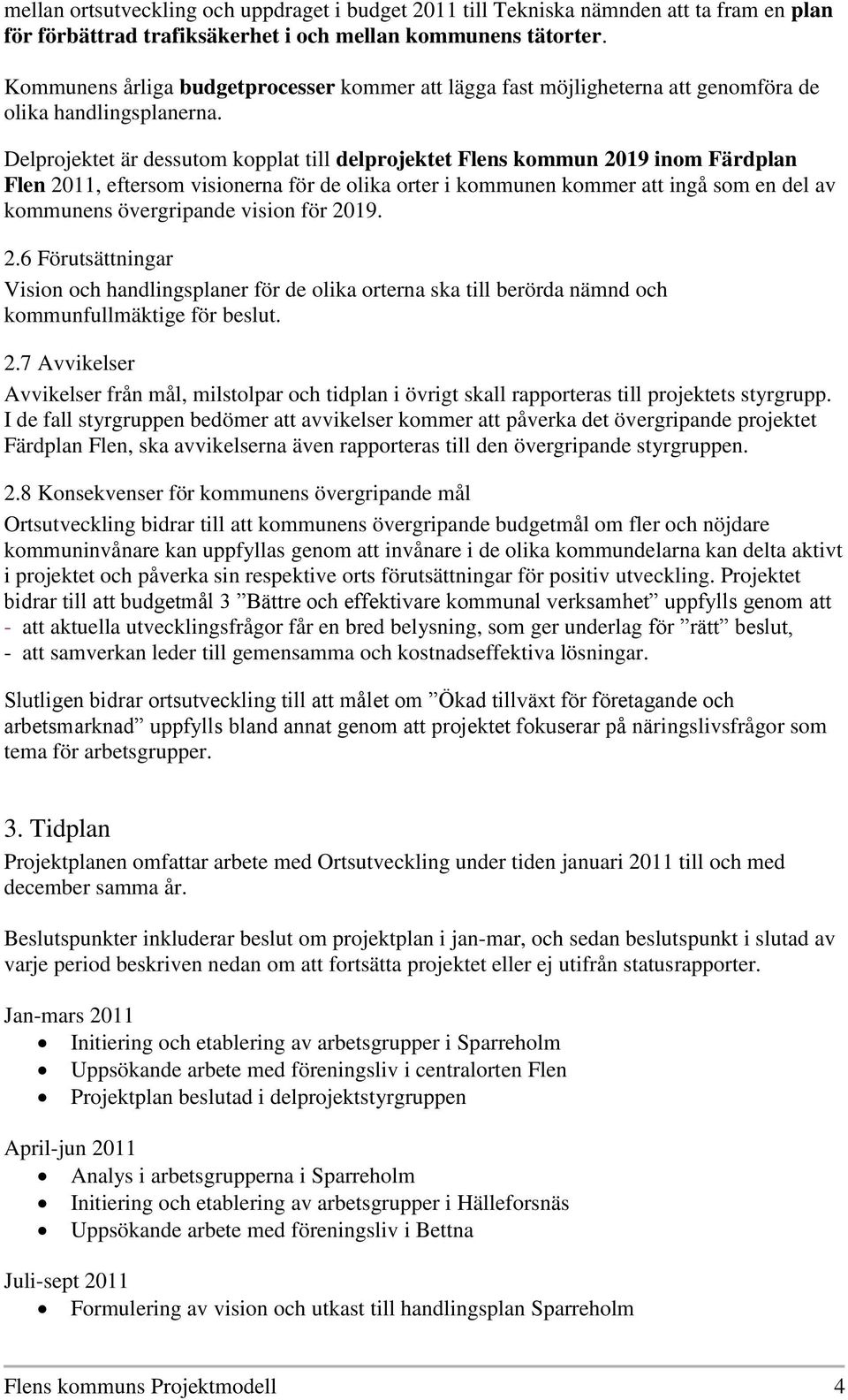 Delprojektet är dessutom kopplat till delprojektet Flens kommun 2019 inom Färdplan Flen 2011, eftersom visionerna för de olika orter i kommunen kommer att ingå som en del av kommunens övergripande