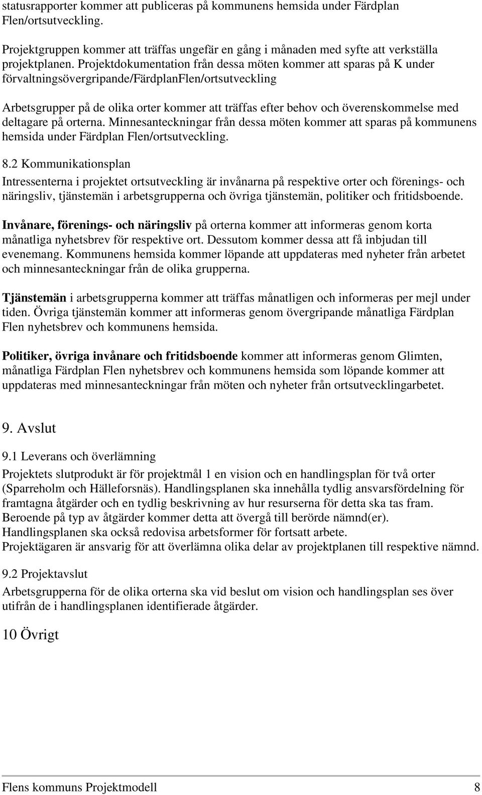 överenskommelse med deltagare på orterna. Minnesanteckningar från dessa möten kommer att sparas på kommunens hemsida under Färdplan Flen/ortsutveckling. 8.