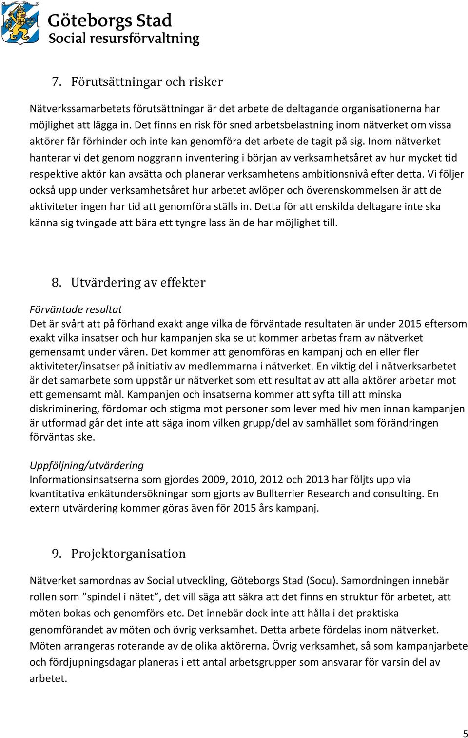 Inom nätverket hanterar vi det genom noggrann inventering i början av verksamhetsåret av hur mycket tid respektive aktör kan avsätta och planerar verksamhetens ambitionsnivå efter detta.