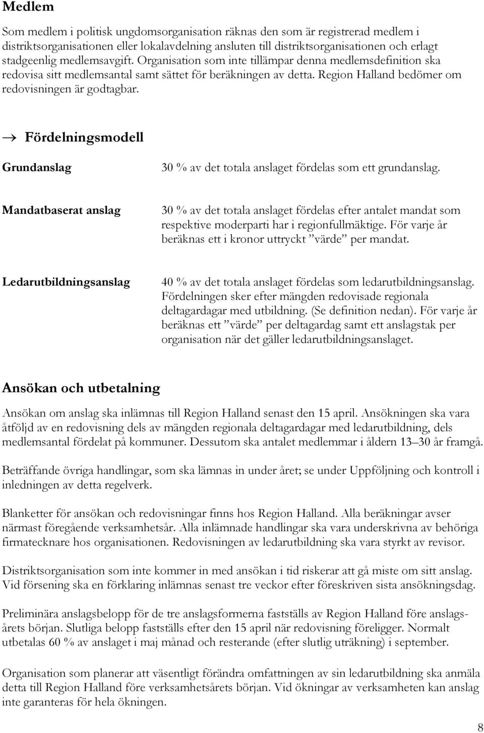 Fördelningsmodell Grundanslag 30 % av det totala anslaget fördelas som ett grundanslag.