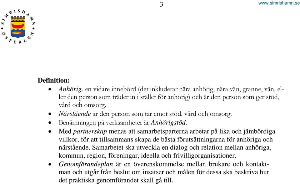 Med partnerskap menas att samarbetsparterna arbetar på lika och jämbördiga villkor, för att tillsammans skapa de bästa förutsättningarna för anhöriga och närstående.