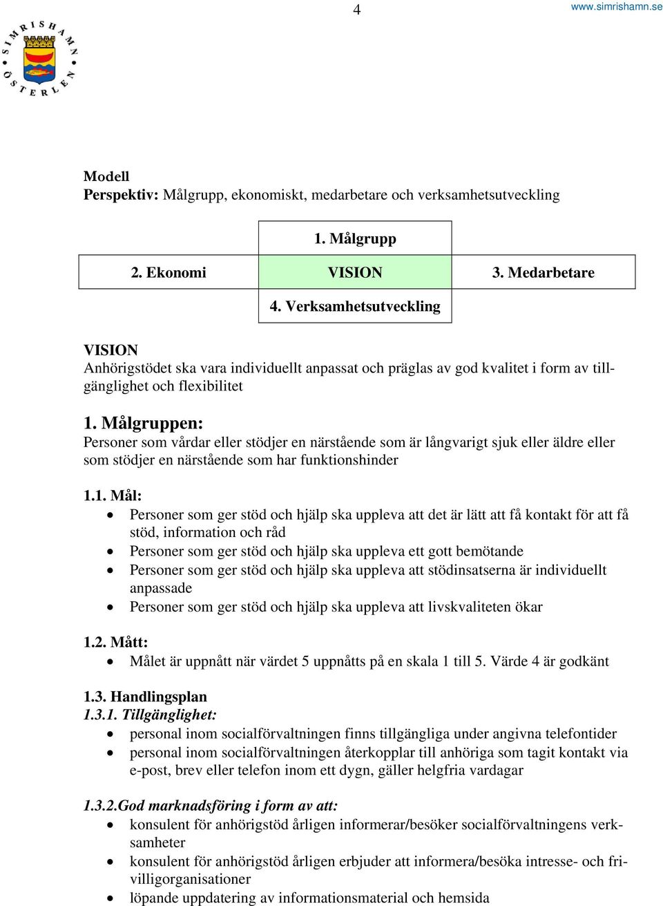 Målgruppen: Personer som vårdar eller stödjer en närstående som är långvarigt sjuk eller äldre eller som stödjer en närstående som har funktionshinder 1.