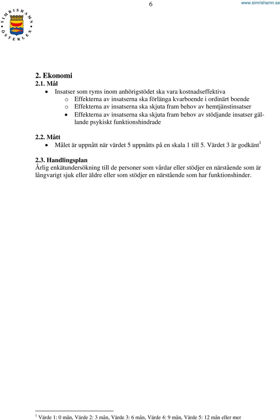 fram behov av hemtjänstinsatser Effekterna av insatserna ska skjuta fram behov av stödjande insatser gällande psykiskt funktionshindrade 2.