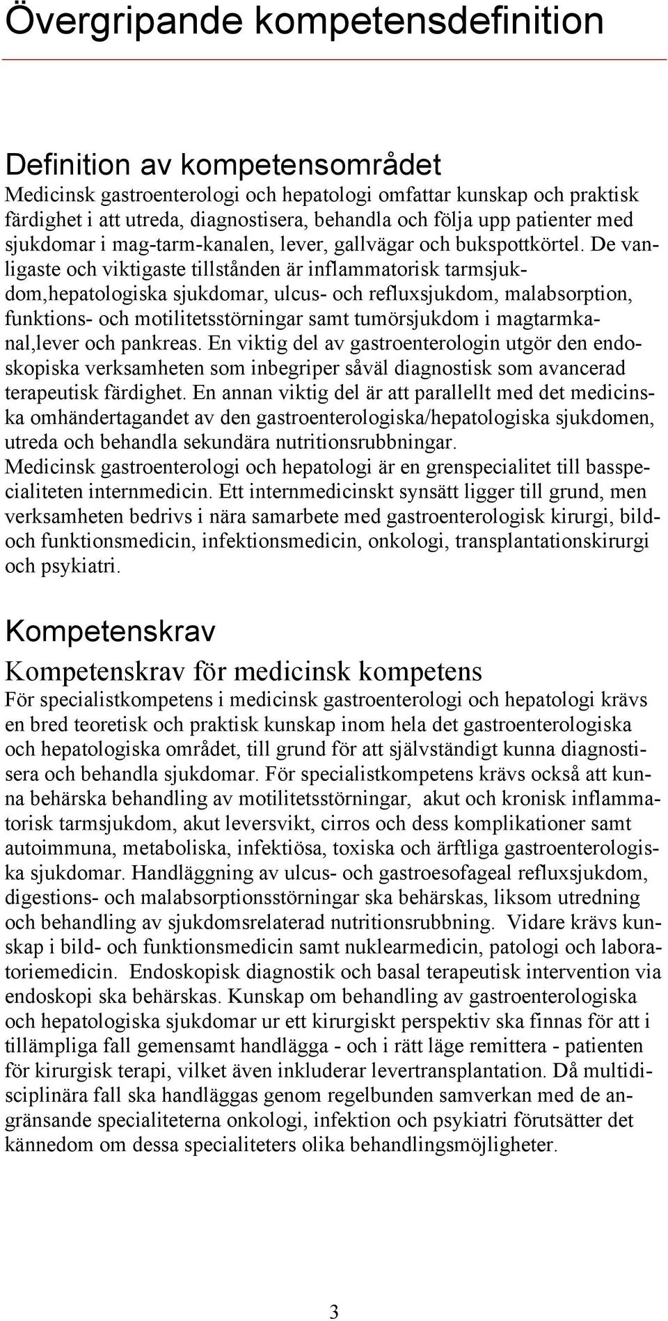 De vanligaste och viktigaste tillstånden är inflammatorisk tarmsjukdom,hepatologiska sjukdomar, ulcus- och refluxsjukdom, malabsorption, funktions- och motilitetsstörningar samt tumörsjukdom i