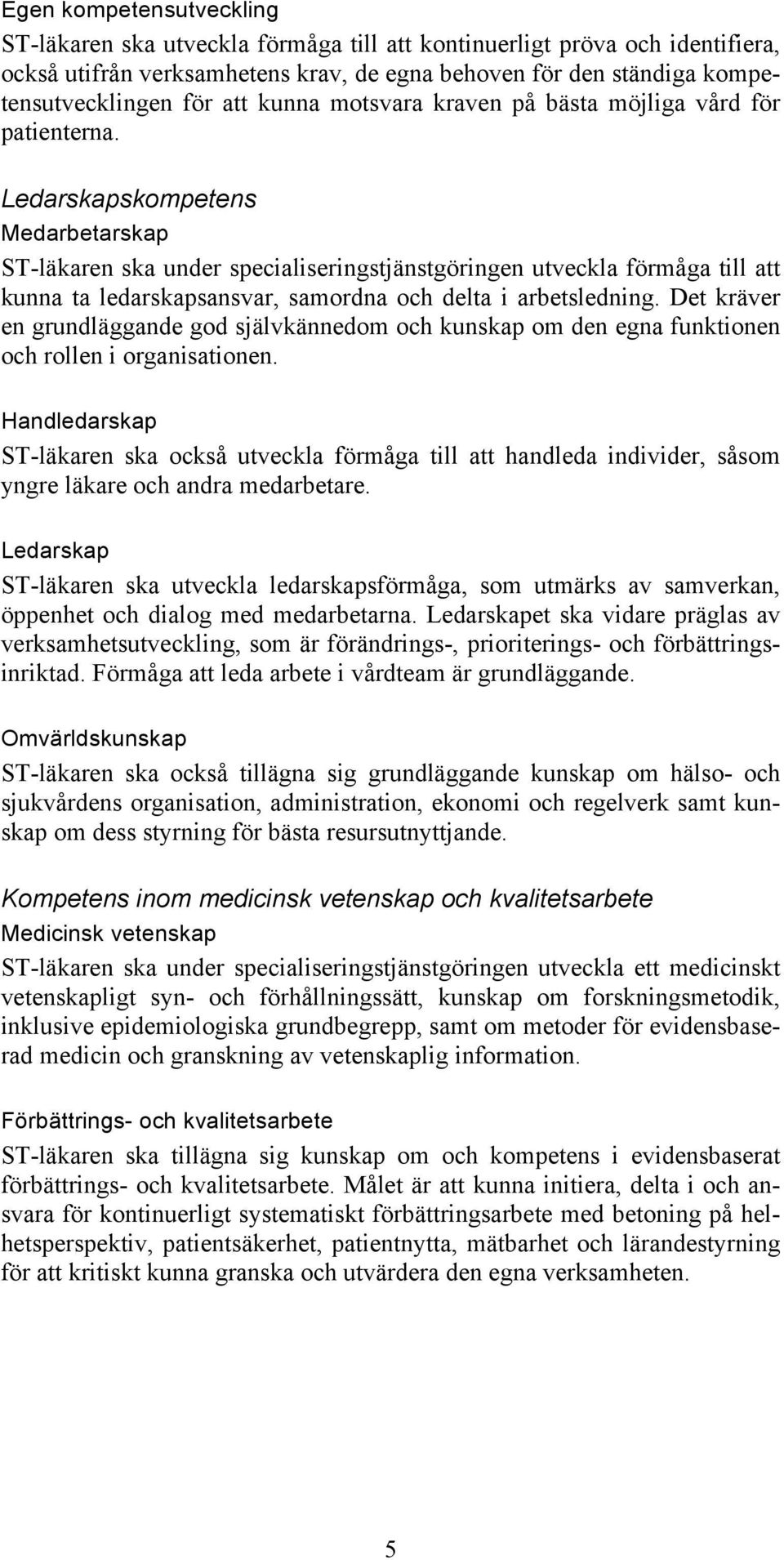 Ledarskapskompetens Medarbetarskap ST-läkaren ska under specialiseringstjänstgöringen utveckla förmåga till att kunna ta ledarskapsansvar, samordna och delta i arbetsledning.